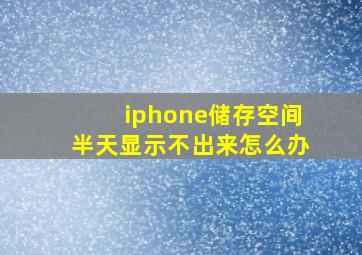 iphone储存空间半天显示不出来怎么办