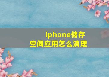 iphone储存空间应用怎么清理