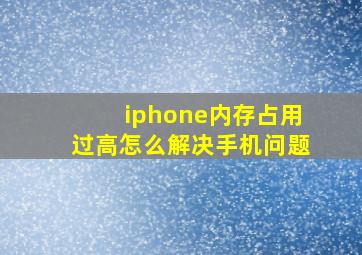 iphone内存占用过高怎么解决手机问题