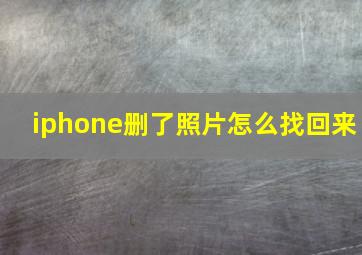 iphone删了照片怎么找回来