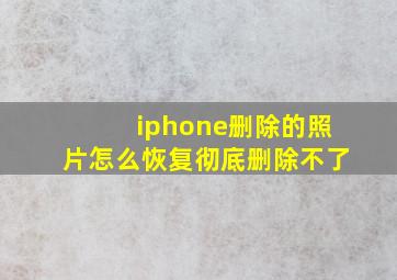 iphone删除的照片怎么恢复彻底删除不了