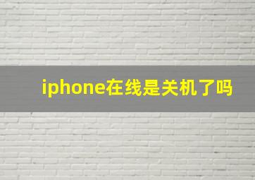 iphone在线是关机了吗