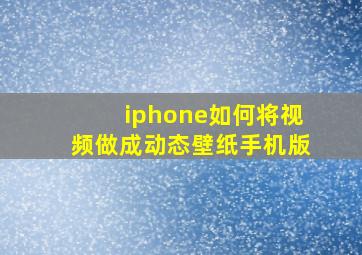 iphone如何将视频做成动态壁纸手机版