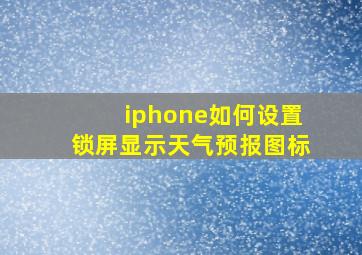 iphone如何设置锁屏显示天气预报图标