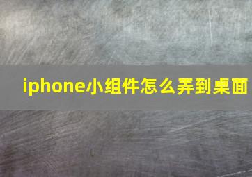 iphone小组件怎么弄到桌面