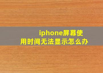 iphone屏幕使用时间无法显示怎么办