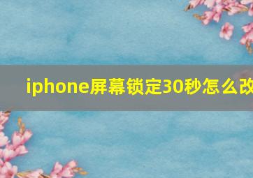 iphone屏幕锁定30秒怎么改