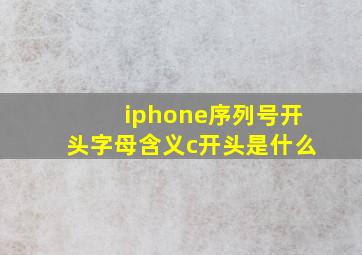 iphone序列号开头字母含义c开头是什么