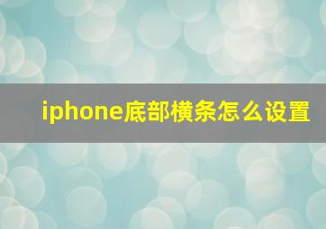 iphone底部横条怎么设置