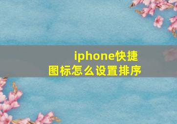 iphone快捷图标怎么设置排序