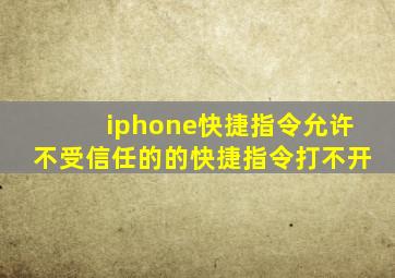 iphone快捷指令允许不受信任的的快捷指令打不开