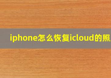 iphone怎么恢复icloud的照片