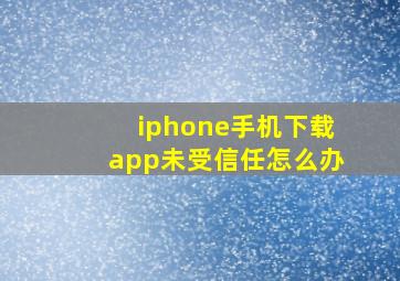 iphone手机下载app未受信任怎么办