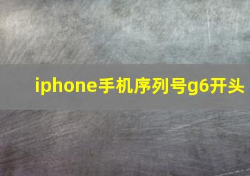 iphone手机序列号g6开头