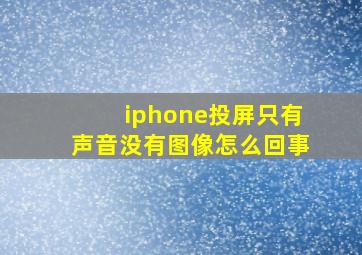 iphone投屏只有声音没有图像怎么回事