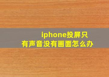 iphone投屏只有声音没有画面怎么办