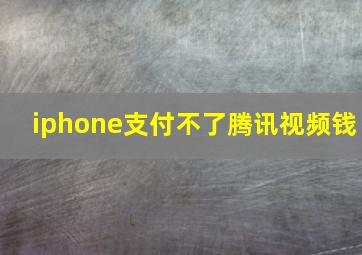 iphone支付不了腾讯视频钱