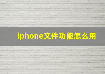 iphone文件功能怎么用