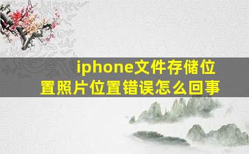 iphone文件存储位置照片位置错误怎么回事