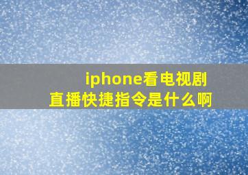 iphone看电视剧直播快捷指令是什么啊