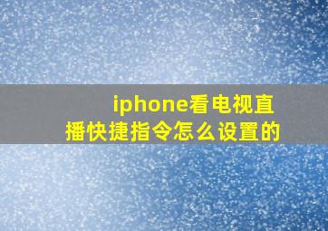 iphone看电视直播快捷指令怎么设置的