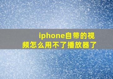 iphone自带的视频怎么用不了播放器了