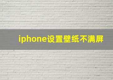 iphone设置壁纸不满屏