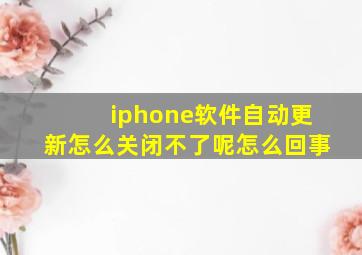 iphone软件自动更新怎么关闭不了呢怎么回事