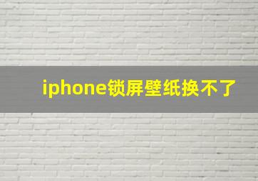 iphone锁屏壁纸换不了