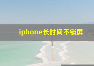 iphone长时间不锁屏