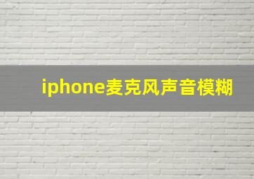 iphone麦克风声音模糊