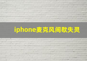 iphone麦克风间歇失灵