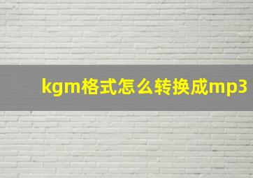 kgm格式怎么转换成mp3