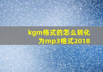 kgm格式的怎么转化为mp3格式2018