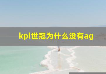 kpl世冠为什么没有ag