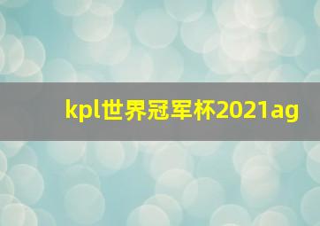 kpl世界冠军杯2021ag