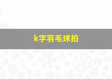 k字羽毛球拍