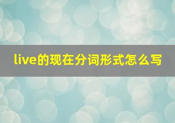 live的现在分词形式怎么写