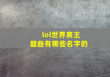 lol世界赛主题曲有哪些名字的