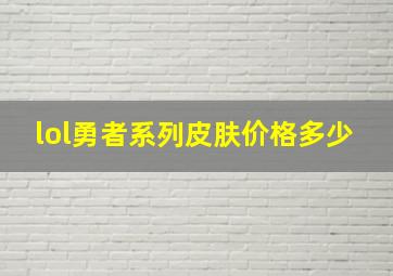 lol勇者系列皮肤价格多少