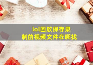 lol回放保存录制的视频文件在哪找