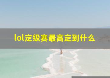 lol定级赛最高定到什么