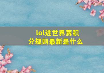 lol进世界赛积分规则最新是什么