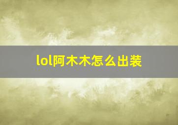 lol阿木木怎么出装