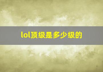 lol顶级是多少级的