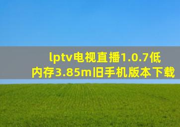 lptv电视直播1.0.7低内存3.85m旧手机版本下载