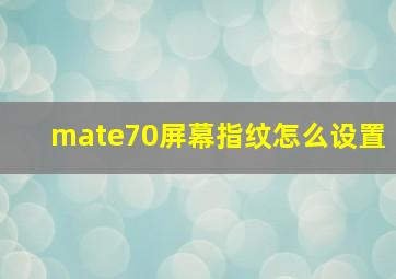 mate70屏幕指纹怎么设置