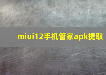 miui12手机管家apk提取