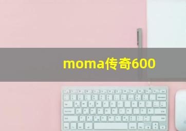 moma传奇600