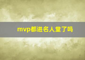 mvp都进名人堂了吗